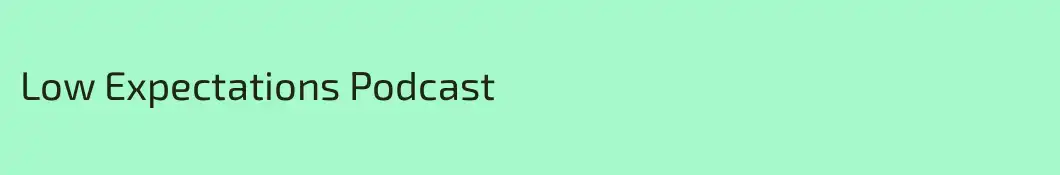 Low Expectations Podcast